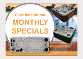 Click here for our monthly specials  in spas, swim spas, portable spas, spa baths and accessories.